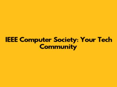 IEEE Computer Society: Your Tech Community