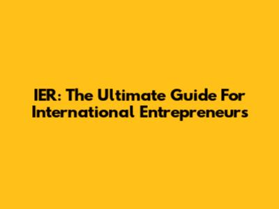 IER: The Ultimate Guide For International Entrepreneurs