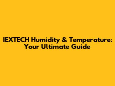 IEXTECH Humidity & Temperature: Your Ultimate Guide