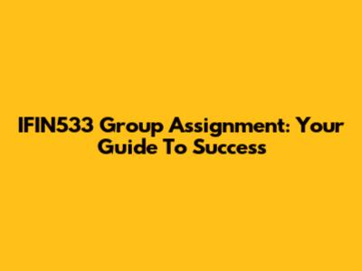 IFIN533 Group Assignment: Your Guide To Success