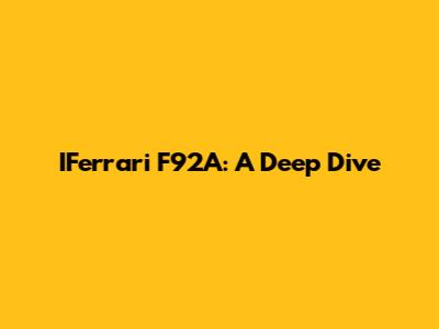 IFerrari F92A: A Deep Dive