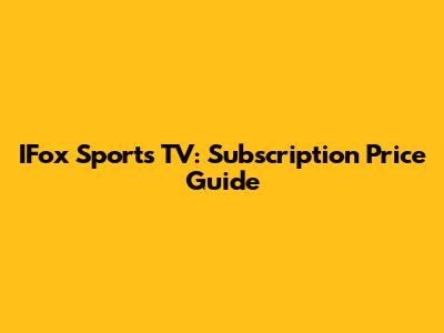 IFox Sports TV: Subscription Price Guide