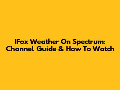 IFox Weather On Spectrum: Channel Guide & How To Watch