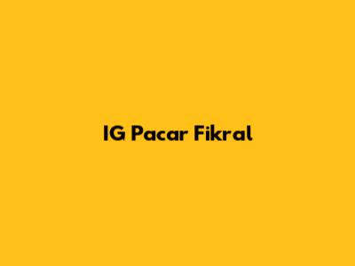 IG Pacar Fikral
