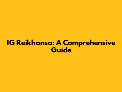 IG Reikhansa: A Comprehensive Guide