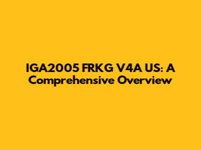 IGA2005 FRKG V4A US: A Comprehensive Overview