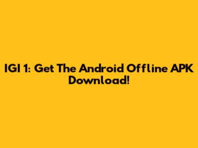 IGI 1: Get The Android Offline APK Download!