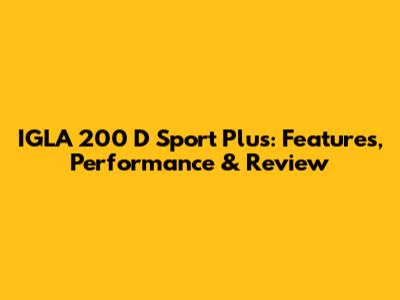 IGLA 200 D Sport Plus: Features, Performance & Review