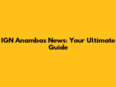 IGN Anambas News: Your Ultimate Guide