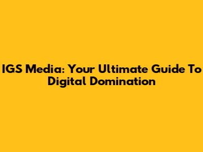 IGS Media: Your Ultimate Guide To Digital Domination