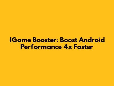 IGame Booster: Boost Android Performance 4x Faster