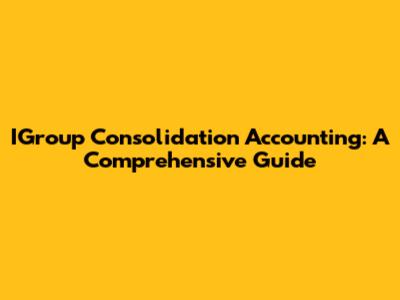 IGroup Consolidation Accounting: A Comprehensive Guide