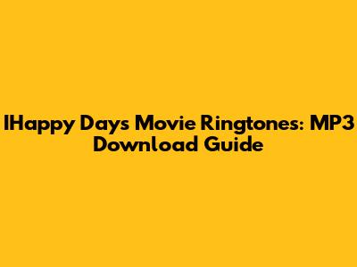 IHappy Days Movie Ringtones: MP3 Download Guide