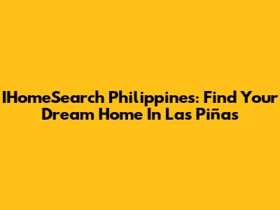 IHomeSearch Philippines: Find Your Dream Home In Las Piñas