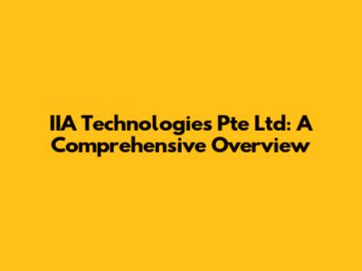 IIA Technologies Pte Ltd: A Comprehensive Overview