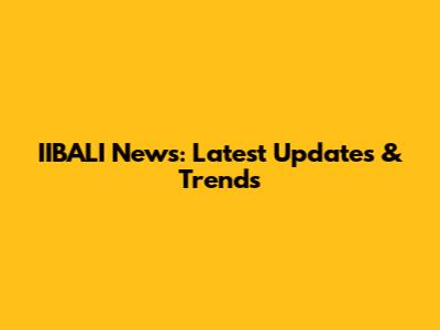 IIBALI News: Latest Updates & Trends