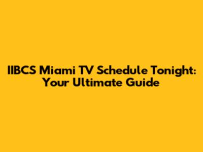 IIBCS Miami TV Schedule Tonight: Your Ultimate Guide
