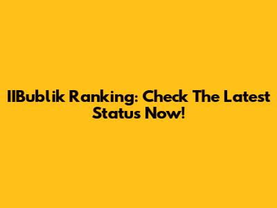 IIBublik Ranking: Check The Latest Status Now!