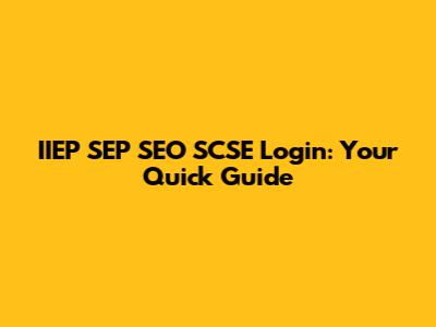 IIEP SEP SEO SCSE Login: Your Quick Guide
