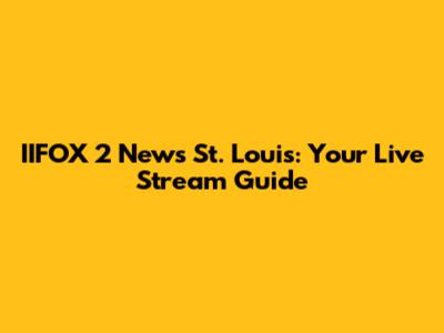 IIFOX 2 News St. Louis: Your Live Stream Guide