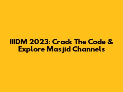 IIIDM 2023: Crack The Code & Explore Masjid Channels