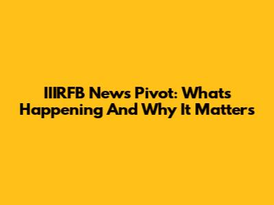IIIRFB News Pivot: What's Happening And Why It Matters