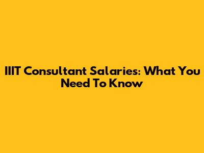 IIIT Consultant Salaries: What You Need To Know