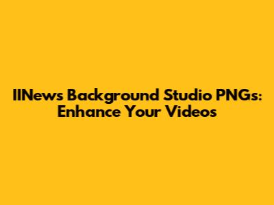 IINews Background Studio PNGs: Enhance Your Videos