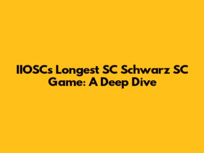 IIOSC's Longest SC Schwarz SC Game: A Deep Dive