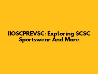 IIOSCPREVSC: Exploring SCSC Sportswear And More