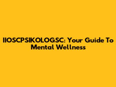IIOSCPSIKOLOGSC: Your Guide To Mental Wellness