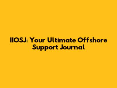 IIOSJ: Your Ultimate Offshore Support Journal