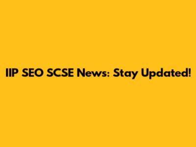 IIP SEO SCSE News: Stay Updated!