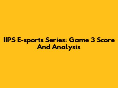 IIPS E-sports Series: Game 3 Score And Analysis