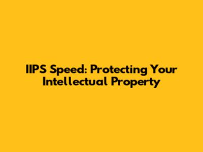 IIPS Speed: Protecting Your Intellectual Property