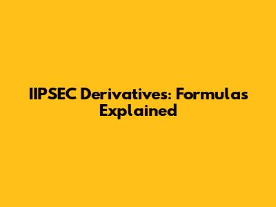 IIPSEC Derivatives: Formulas Explained