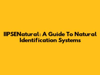IIPSENatural: A Guide To Natural Identification Systems