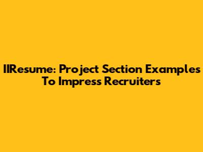 IIResume: Project Section Examples To Impress Recruiters
