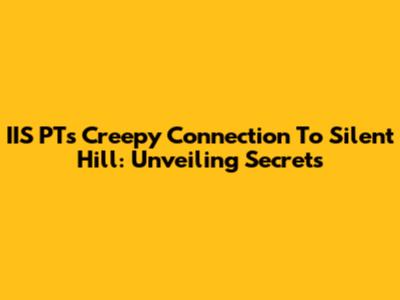 IIS PT's Creepy Connection To Silent Hill: Unveiling Secrets