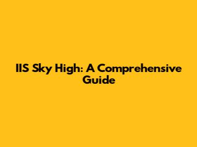 IIS Sky High: A Comprehensive Guide