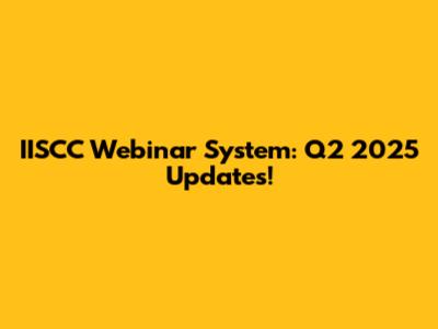 IISCC Webinar System: Q2 2025 Updates!