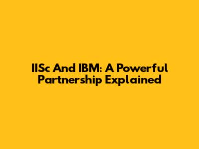 IISc And IBM: A Powerful Partnership Explained