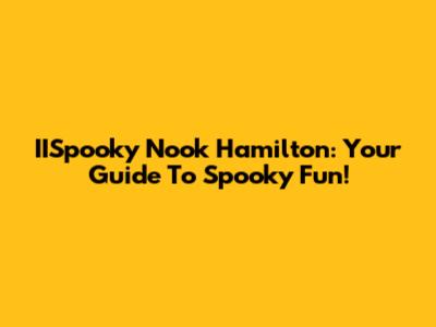 IISpooky Nook Hamilton: Your Guide To Spooky Fun!