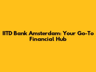 IITD Bank Amsterdam: Your Go-To Financial Hub