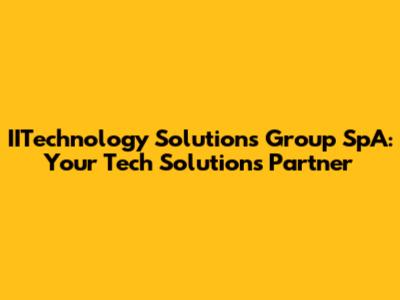 IITechnology Solutions Group SpA: Your Tech Solutions Partner
