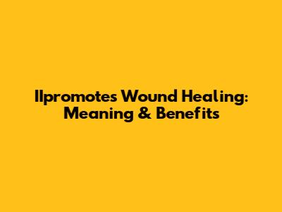 IIpromotes Wound Healing: Meaning & Benefits