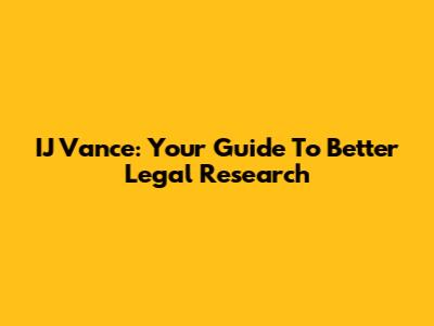 IJ Vance: Your Guide To Better Legal Research