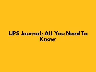 IJPS Journal: All You Need To Know