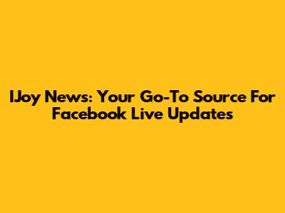 IJoy News: Your Go-To Source For Facebook Live Updates
