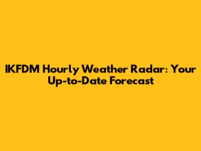IKFDM Hourly Weather Radar: Your Up-to-Date Forecast